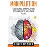 Manipulation: Emotional Manipulation Techniques to Influence People