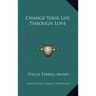 Change Your Life Through Love