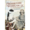 Prohibition in Washington, D.C.: How Dry We Weren't