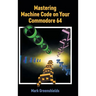 Mastering Machine Code on Your Commodore 64