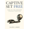 Captive Set Free: How to Find Freedom Through Forgiving
