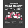 Stroke Recovery Activity Book: A Guidebook Designed to Aid in the Recovery and Rehabilitation Process Following a Stroke