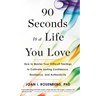 90 Seconds to a Life You Love: How to Master Your Difficult Feelings to Cultivate Lasting Confidence, Resilience, and Authenticity
