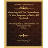 Genealogy Of The Descendants Of John Ferguson, A Native Of Scotland: Who Emigrated To America Before The Revolutionary War (1911)
