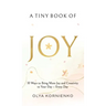A Tiny Book of Joy: 10 Ways to Bring More Joy and Creativity to Your Day - Every Day