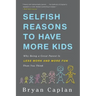Selfish Reasons to Have More Kids: Why Being a Great Parent Is Less Work and More Fun Than You Think
