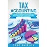 Tax Accounting: A Guide for Small Business Owners Wanting to Understand Tax Deductions, and Taxes Related to Payroll, LLCs, Self-Emplo