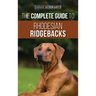 The Complete Guide to Rhodesian Ridgebacks: Breed Behavioral Characteristics, History, Training, Nutrition, and Health Care for Your new Ridgeback Dog