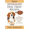 Easy Homemade Dog Treat Recipes: Fun Homemade Dog Treats for the Busy Pet Lover