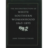 Reconstruction of White Southern Womanhood, 1865-1895