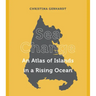 Sea Change: An Atlas of Islands in a Rising Ocean