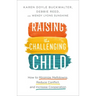 Raising the Challenging Child: How to Minimize Meltdowns, Reduce Conflict, and Increase Cooperation