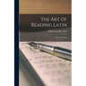 The Art of Reading Latin: How to Teach It