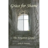 Grace for Shame: The Forgotten Gospel