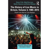The History of Live Music in Britain, Volume III, 1985-2015: From Live Aid to Live Nation