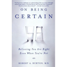 On Being Certain: Believing You Are Right Even When You're Not
