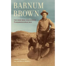 Barnum Brown: The Man Who Discovered Tyrannosaurus Rex