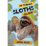 All Things Sloths For Kids: Filled With Plenty of Facts, Photos, and Fun to Learn all About Sloths