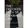 The Crooked Path To A Charmed Life: A Clairvoyant Medium's Journey To Embracing Her Spiritual Gifts