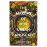 The Making of Our Urban Landscape
