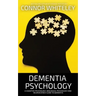 Dementia Psychology: A Cognitive Psychology, Biological Psychology and Neuroscience Guide To Dementia