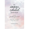 The Inner Child Journal: A 90 Day Guided Journal To Heal and Reparent Your Inner Child