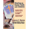 Sharing the Easter Faith with Children: Helping Children Observe Lent and Celebrate Easter