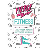 Fierce Fitness: A 12-Week Food & Fitness Journal To Inspire You!