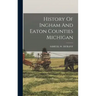 History Of Ingham And Eaton Counties Michigan