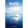 Work Out Your Own Salvation with Fear and Trembling: The Bible Way to Eternal Life