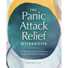 The Panic Attack Relief Workbook: A 7-Week Plan for Overcoming Fear, Managing Panic, and Finding Calm