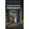 Daniel Boone's Kentucky: The Boone Trace and Settlement of Kentucky