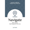 Navigate: How to Know God's Purposes for Our Lives