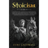 Stoicism: Stoic Way of Life, Stoicism Philo-sophy & Wisdom. Create Life Long Habits of Mental Toughness, Self Discipline. Master