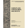 Camouflage, Concealment and Decoys: The Official U.S. Army Tactics, Techniques, and Procedures Manual Attp 3-34.39 (FM 20-3)/McRp 3-17.6a