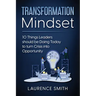 Transformation Mindset: 10 Things Leaders should be Doing Today to turn Crisis into Opportunity