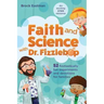 Faith and Science with Dr. Fizzlebop: 52 Fizztastically Fun Experiments and Devotions for Families