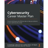 Cybersecurity Career Master Plan: Proven techniques and effective tips to help you advance in your cybersecurity career