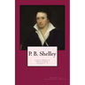 P. B. Shelley: Complete Works of Poetry & Prose (1914 Edition): Volumes 1 - 3