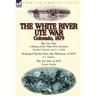 The White River Ute War Colorado, 1879: The Ute War: A History of the White River Massacre by Thomas F. Dawson and F. J. V. Skiff, Besieged by the Ute