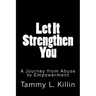 Let It Strengthen You: A Journey from Abuse to Empowerment