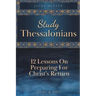 Study Thessalonians: 12 Lessons on Preparing for Christ's Return