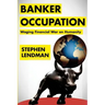 Banker Occupation: Waging Financial War on Humanity