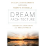 Dream Architecture: Build a Retirement Beyond What's Possible