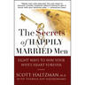The Secrets of Happily Married Men: Eight Ways to Win Your Wife's Heart Forever