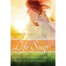 Life Soup A Memoir: Testifying of the Healing Power of Jesus Christ