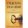 Unlocking Your Credit: Beginner-Friendly Guide To Legally Understand, Repair, And Leverage The Credit System To Your Advantage