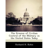 The Erosion of Civilian Control of the Military in the United States Today