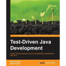 Test-Driven Java Development: Invoke TDD principles for end-to-end application development with Java
