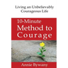 10-Minute Method to Courage: Living an Unbelievably Courageous Life